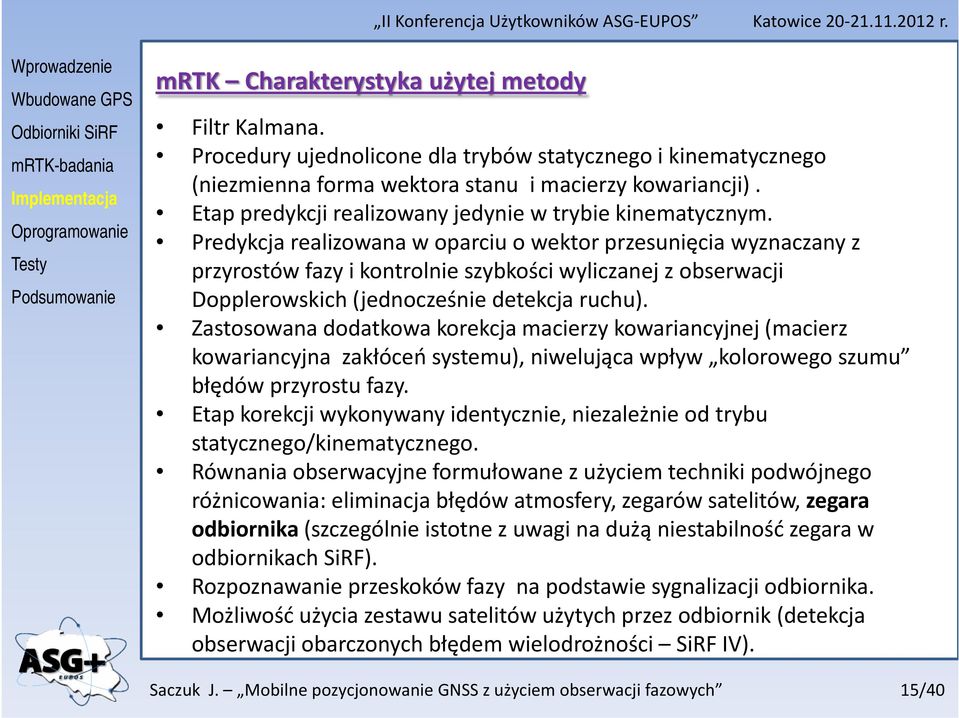 Predykcja realizowana w oparciu o wektor przesunięcia wyznaczany z przyrostów fazy i kontrolnie szybkości wyliczanej z obserwacji Dopplerowskich (jednocześnie detekcja ruchu).