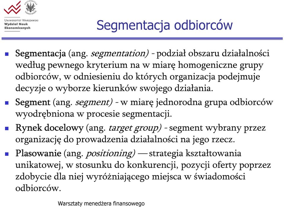 decyzje o wyborze kierunków swojego działania. Segment (ang. segment) - w miarę jednorodna grupa odbiorców wyodrębniona w procesie segmentacji.