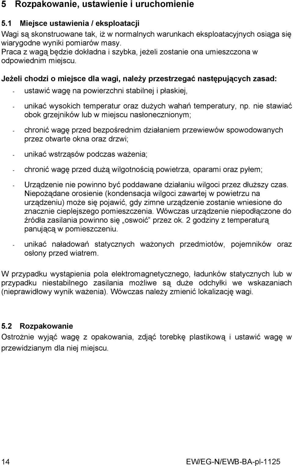 Jeżeli chodzi o miejsce dla wagi, należy przestrzegać następujących zasad: - ustawić wagę na powierzchni stabilnej i płaskiej, - unikać wysokich temperatur oraz dużych wahań temperatury, np.