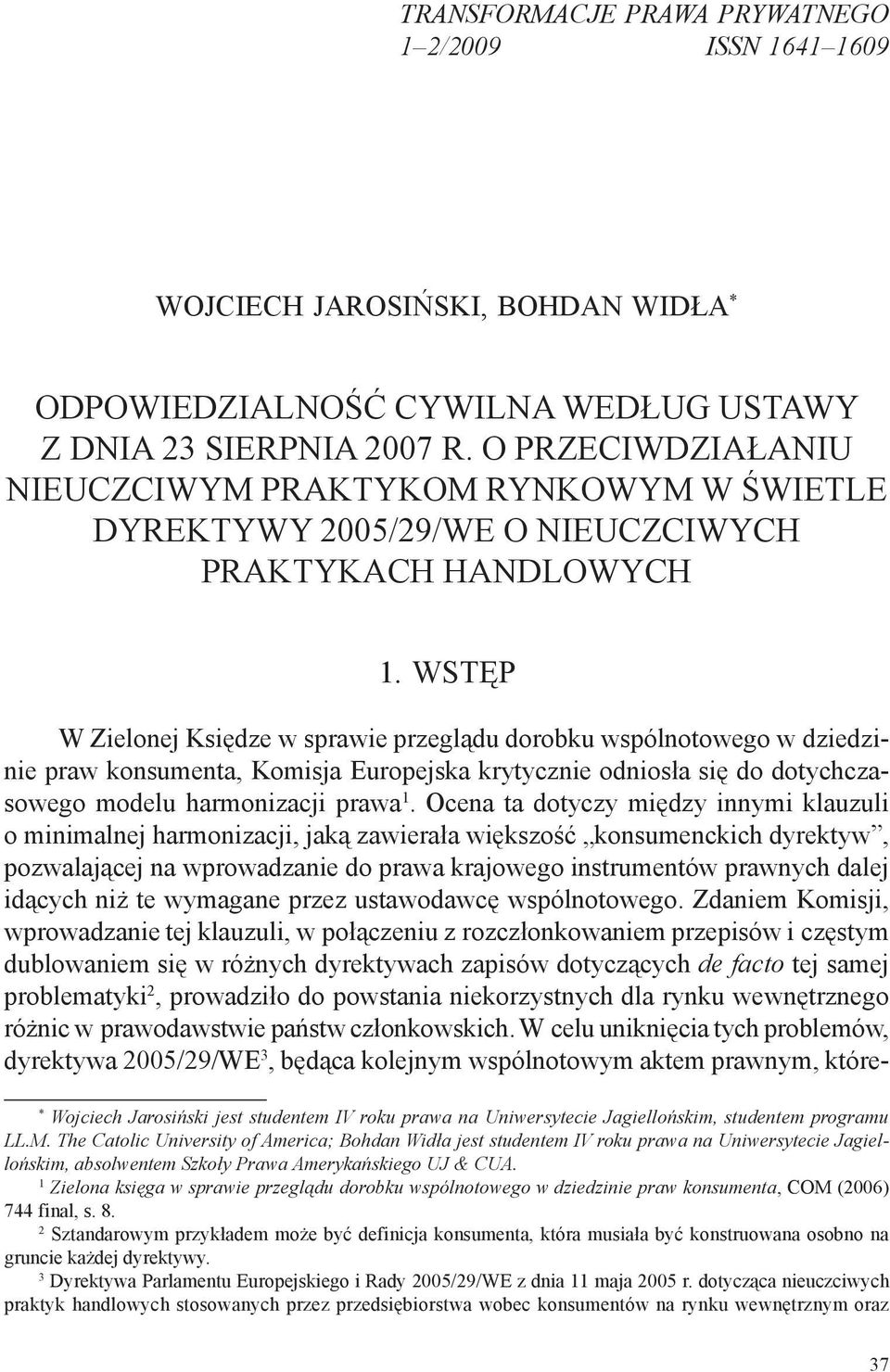 Wstęp W Zielonej Księdze w sprawie przeglądu dorobku wspólnotowego w dziedzinie praw konsumenta, Komisja Europejska krytycznie odniosła się do dotychczasowego modelu harmonizacji prawa.