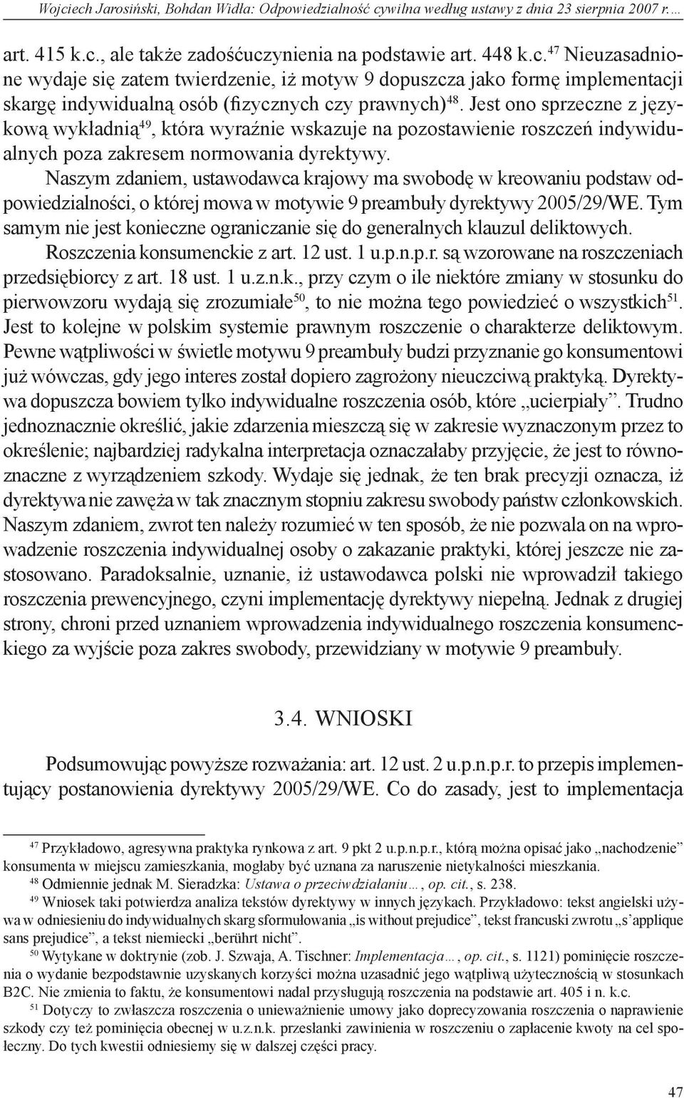 Naszym zdaniem, ustawodawca krajowy ma swobodę w kreowaniu podstaw odpowiedzialności, o której mowa w motywie 9 preambuły dyrektywy 2005/29/WE.