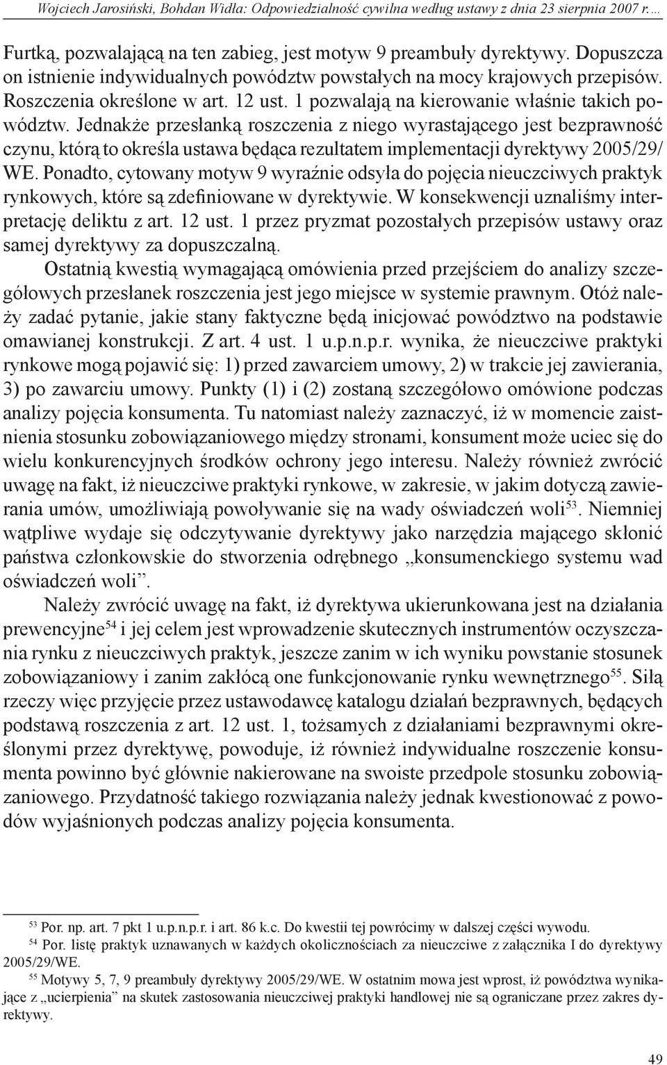 Jednakże przesłanką roszczenia z niego wyrastającego jest bezprawność czynu, którą to określa ustawa będąca rezultatem implementacji dyrektywy 2005/29/ WE.