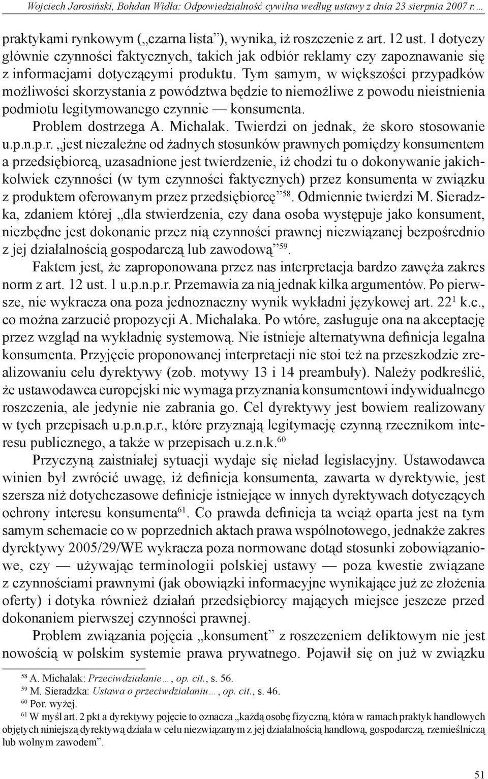 Tym samym, w większości przypadków możliwości skorzystania z powództwa będzie to niemożliwe z powodu nieistnienia podmiotu legitymowanego czynnie konsumenta. Problem dostrzega A. Michalak.