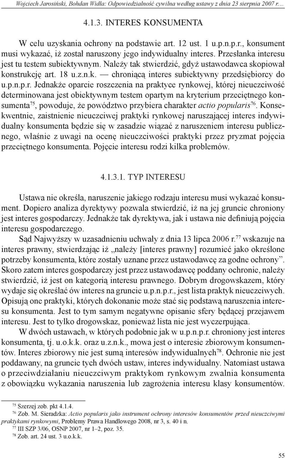 oparcie roszczenia na praktyce rynkowej, której nieuczciwość determinowana jest obiektywnym testem opartym na kryterium przeciętnego konsumenta 75, powoduje, że powództwo przybiera charakter actio