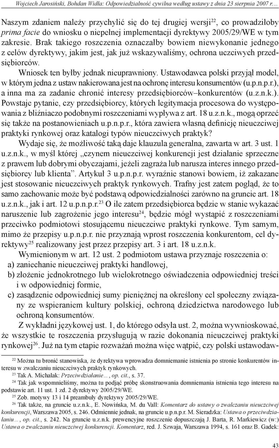 Brak takiego roszczenia oznaczałby bowiem niewykonanie jednego z celów dyrektywy, jakim jest, jak już wskazywaliśmy, ochrona uczciwych przedsiębiorców. Wniosek ten byłby jednak nieuprawniony.