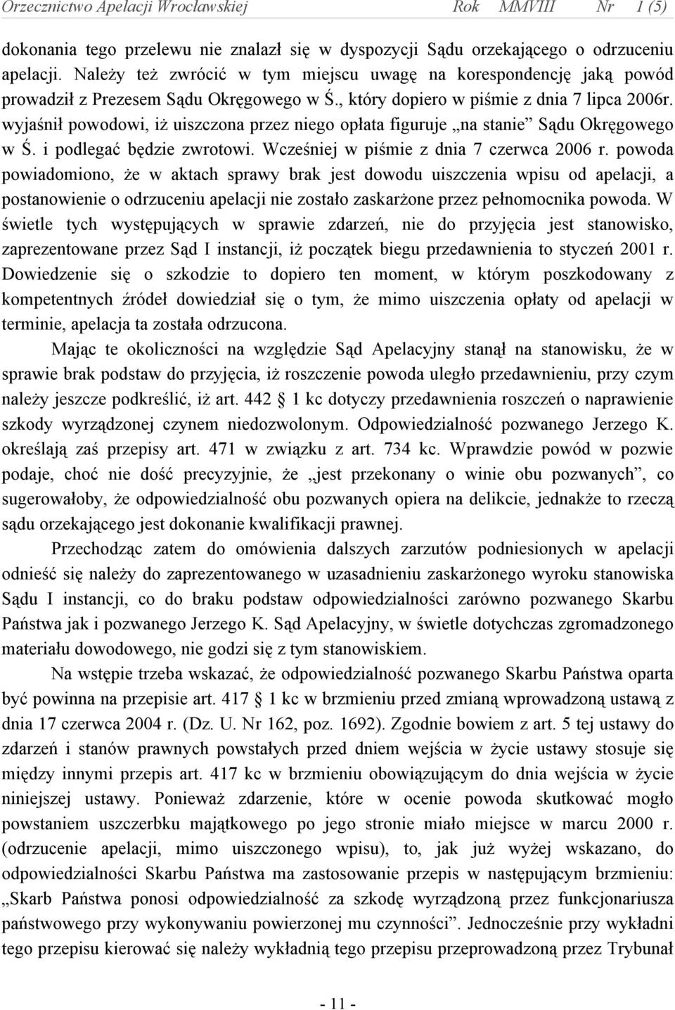 wyjaśnił powodowi, iż uiszczona przez niego opłata figuruje na stanie Sądu Okręgowego w Ś. i podlegać będzie zwrotowi. Wcześniej w piśmie z dnia 7 czerwca 2006 r.