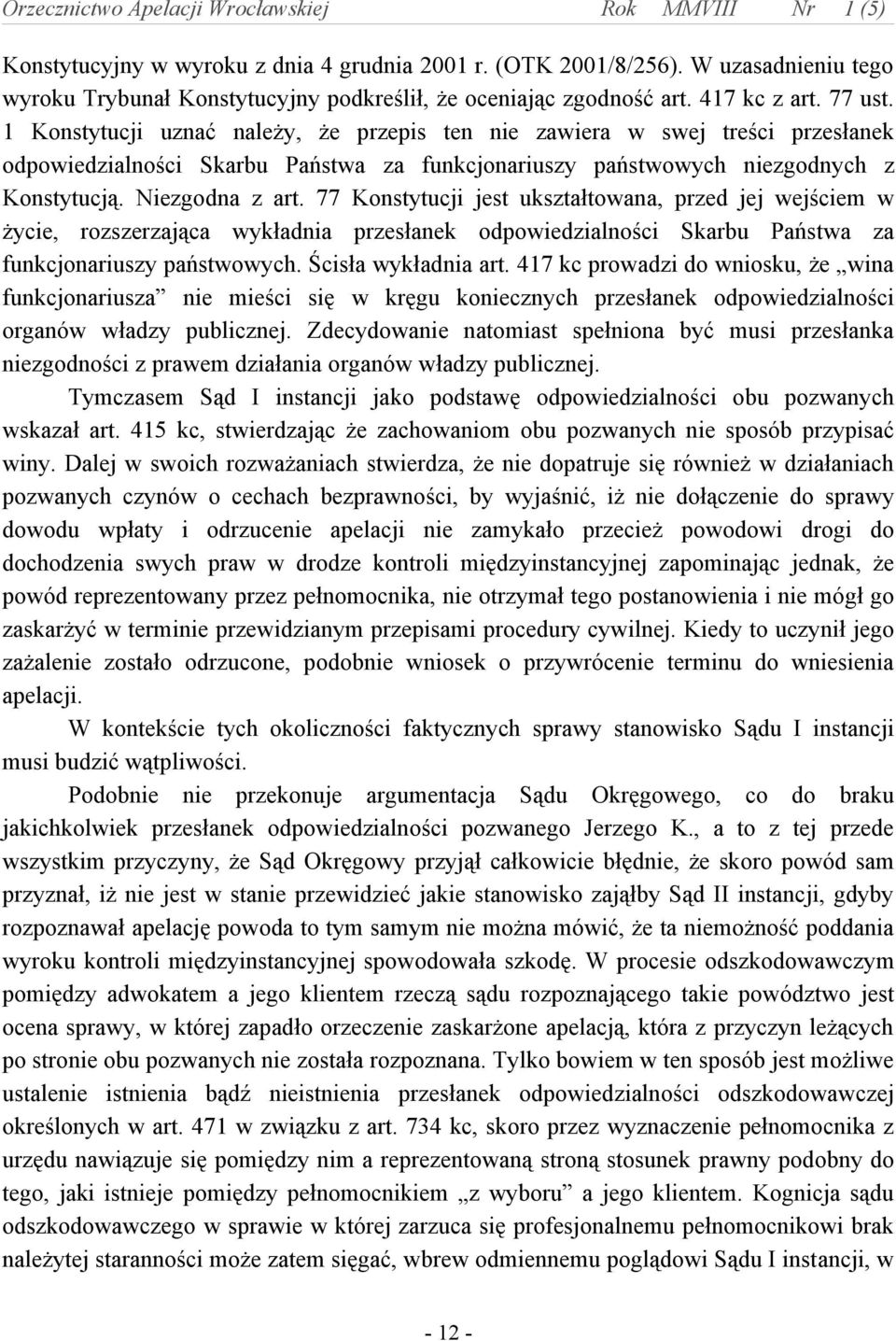 77 Konstytucji jest ukształtowana, przed jej wejściem w życie, rozszerzająca wykładnia przesłanek odpowiedzialności Skarbu Państwa za funkcjonariuszy państwowych. Ścisła wykładnia art.