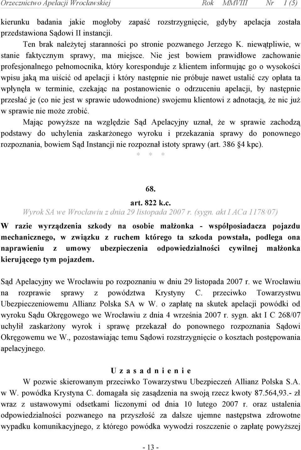 Nie jest bowiem prawidłowe zachowanie profesjonalnego pełnomocnika, który koresponduje z klientem informując go o wysokości wpisu jaką ma uiścić od apelacji i który następnie nie próbuje nawet