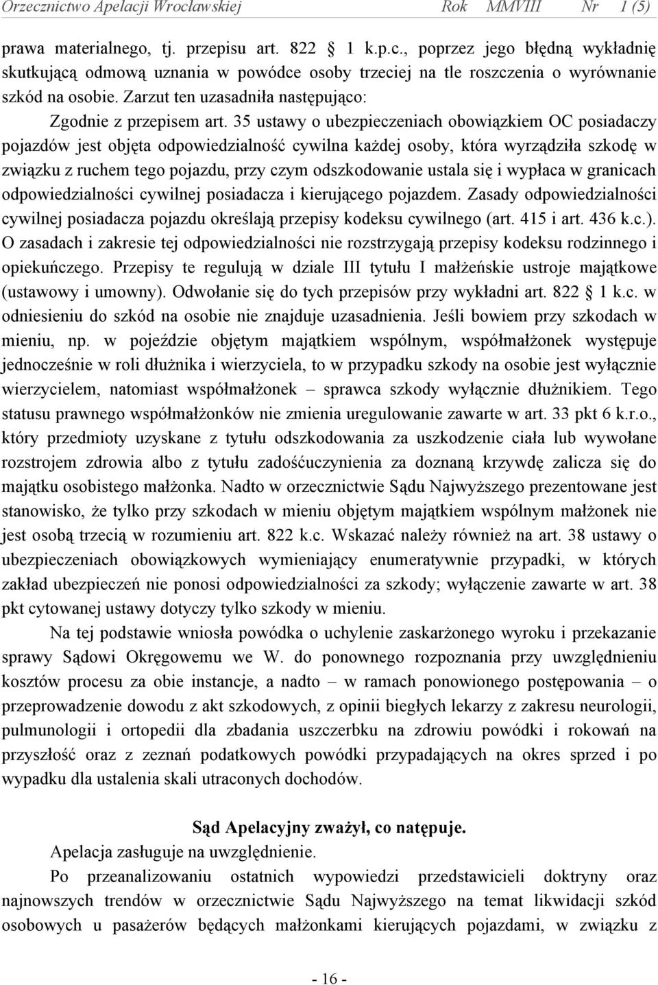 35 ustawy o ubezpieczeniach obowiązkiem OC posiadaczy pojazdów jest objęta odpowiedzialność cywilna każdej osoby, która wyrządziła szkodę w związku z ruchem tego pojazdu, przy czym odszkodowanie