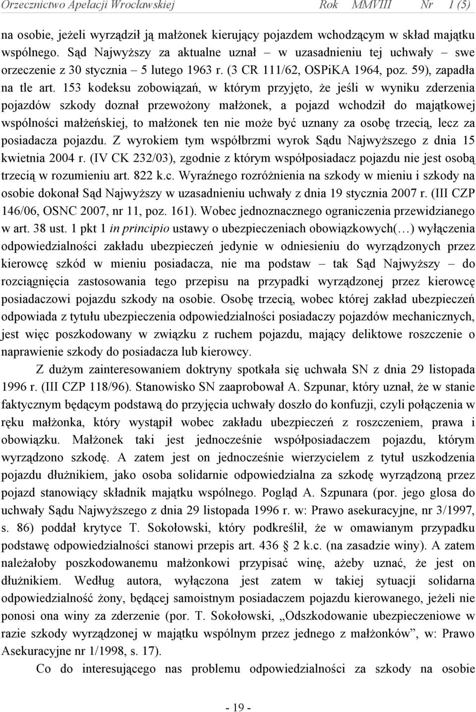 153 kodeksu zobowiązań, w którym przyjęto, że jeśli w wyniku zderzenia pojazdów szkody doznał przewożony małżonek, a pojazd wchodził do majątkowej wspólności małżeńskiej, to małżonek ten nie może być