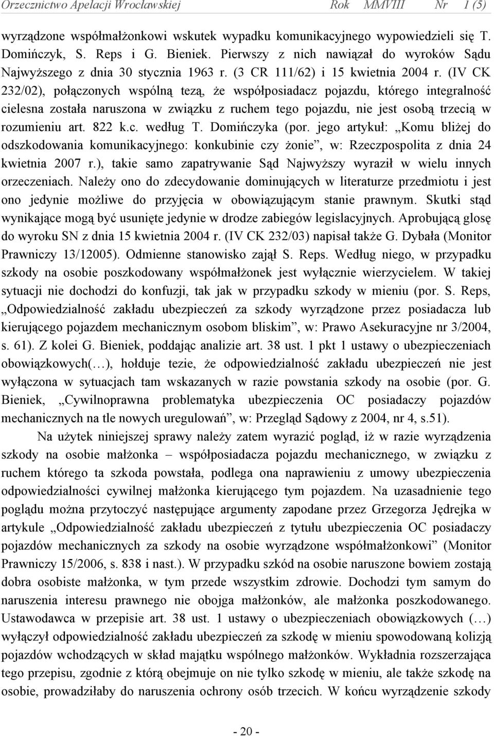 (IV CK 232/02), połączonych wspólną tezą, że współposiadacz pojazdu, którego integralność cielesna została naruszona w związku z ruchem tego pojazdu, nie jest osobą trzecią w rozumieniu art. 822 k.c. według T.