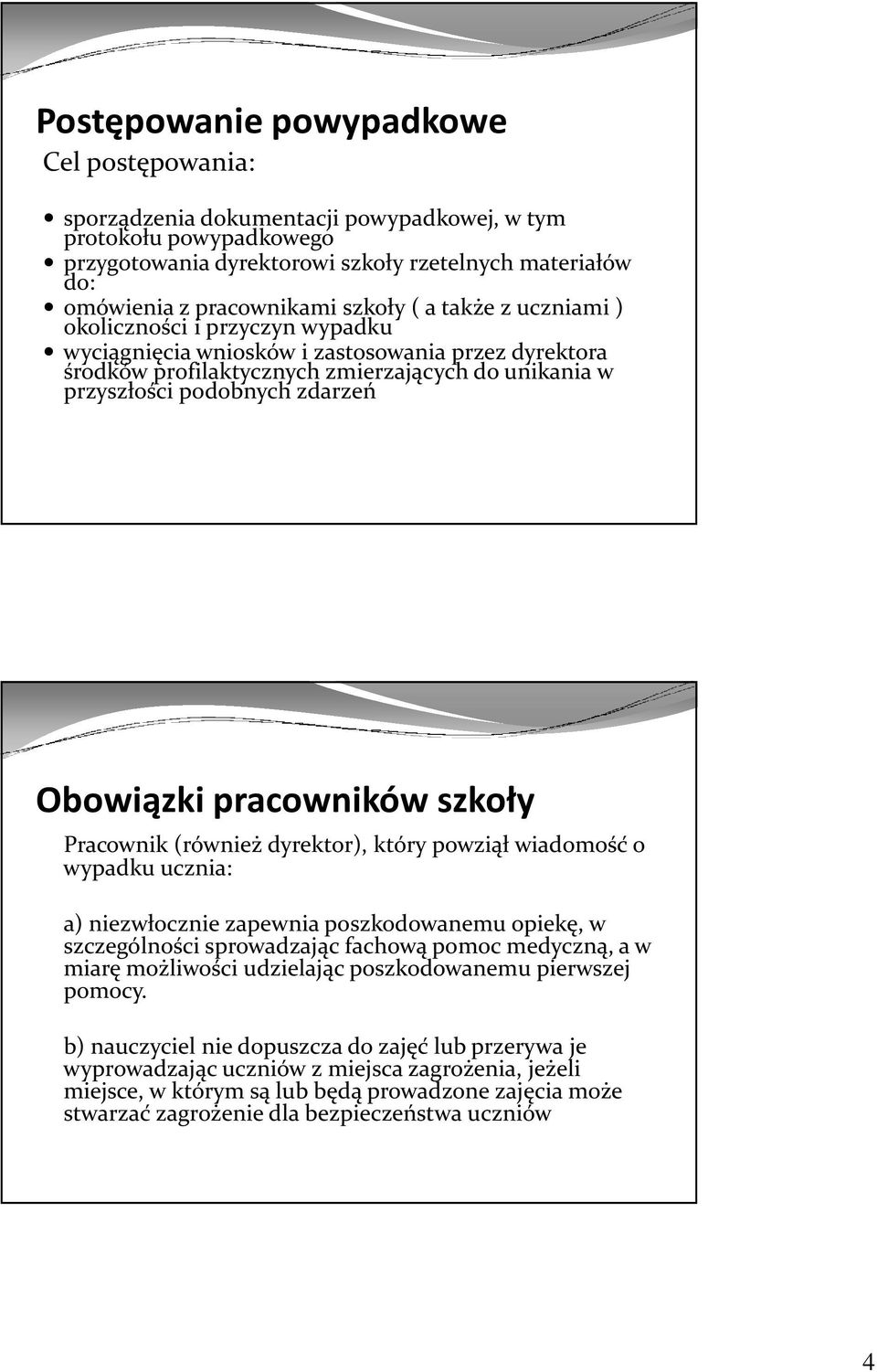 Obowiązki pracowników szkoły Pracownik (również dyrektor), który powziął wiadomość o wypadku ucznia: a) niezwłocznie zapewnia poszkodowanemu opiekę, w szczególności sprowadzając fachową pomoc