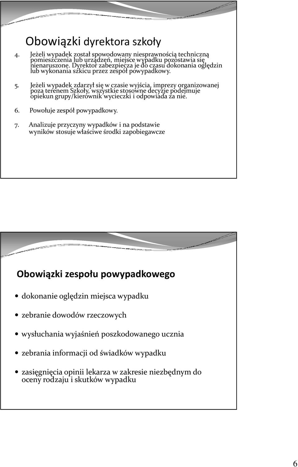 Jeżeli wypadek zdarzył się w czasie wyjścia, imprezy organizowanej poza terenem Szkoły, wszystkie stosowne decyzje podejmuje opiekun grupy/kierownik wycieczki i odpowiada za nie. 6.