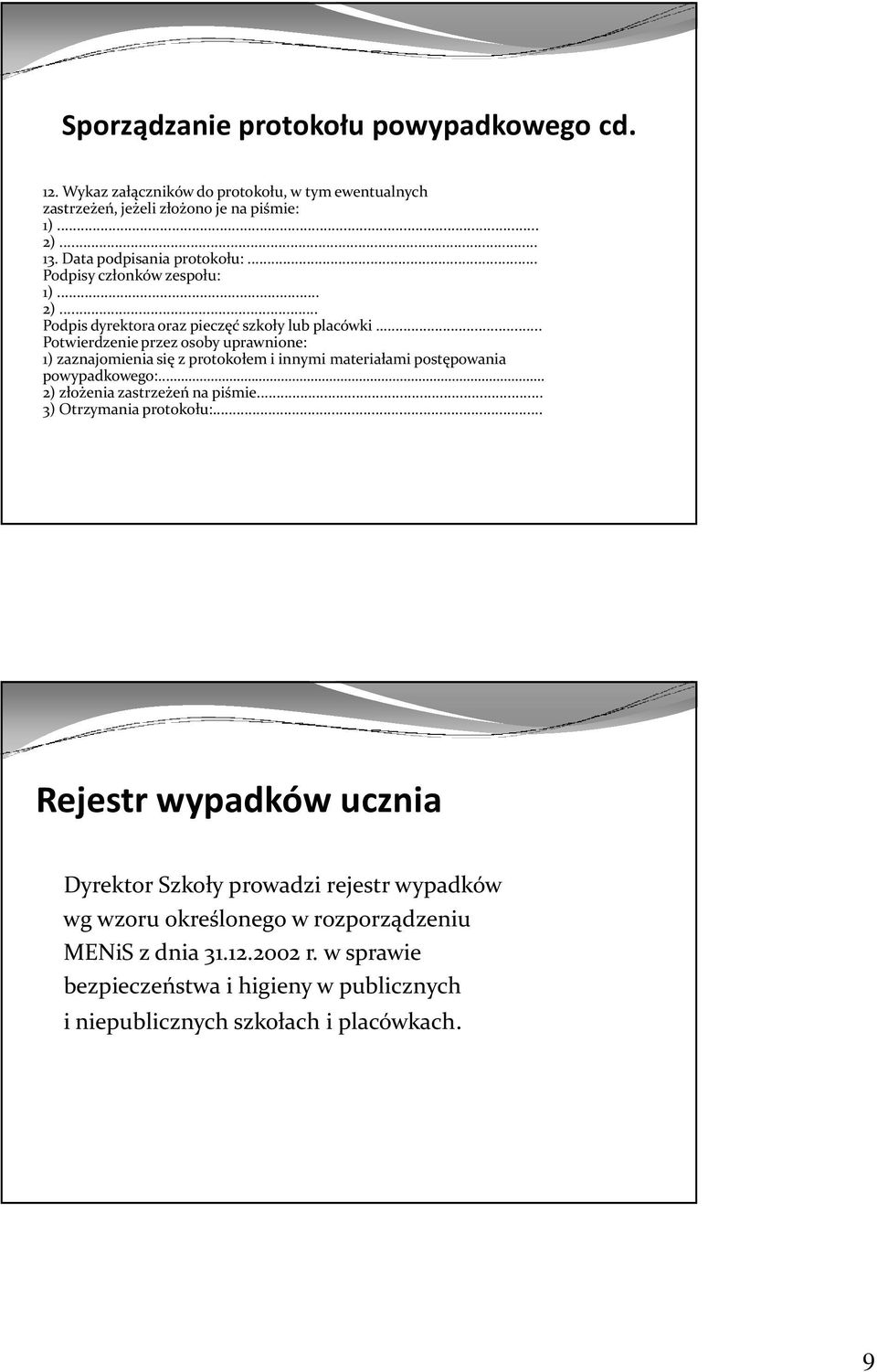 .. Potwierdzenie przez osoby uprawnione: 1) zaznajomienia się z protokołem i innymi materiałami postępowania powypadkowego:.. 2) złożenia zastrzeżeń na piśmie.