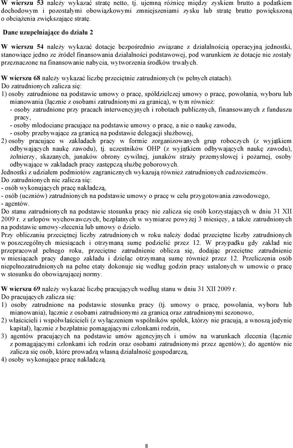 Dane uzupełniające do działu 2 W wierszu 54 należy wykazać dotacje bezpośrednio związane z działalnością operacyjną jednostki, stanowiące jedno ze źródeł finansowania działalności podstawowej, pod