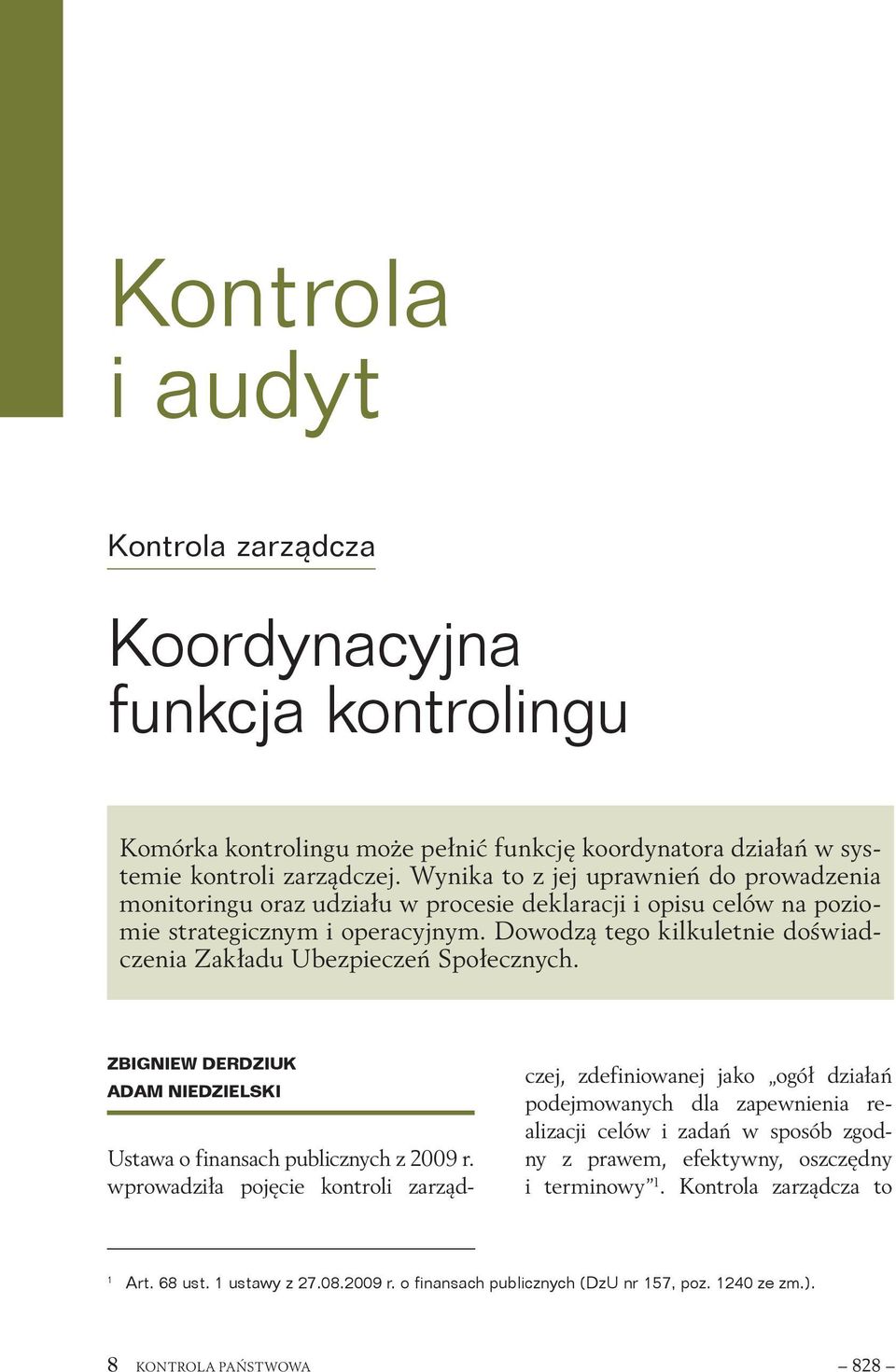 Dowodzą tego kilkuletnie doświadczenia Zakładu Ubezpieczeń Społecznych. Zbigniew Derdziuk Adam Niedzielski Ustawa o finansach publicznych z 2009 r.