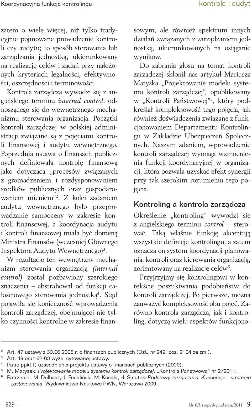 Kontrola zarządcza wywodzi się z angielskiego terminu internal control, odnoszącego się do wewnętrznego mechanizmu sterowania organizacją.