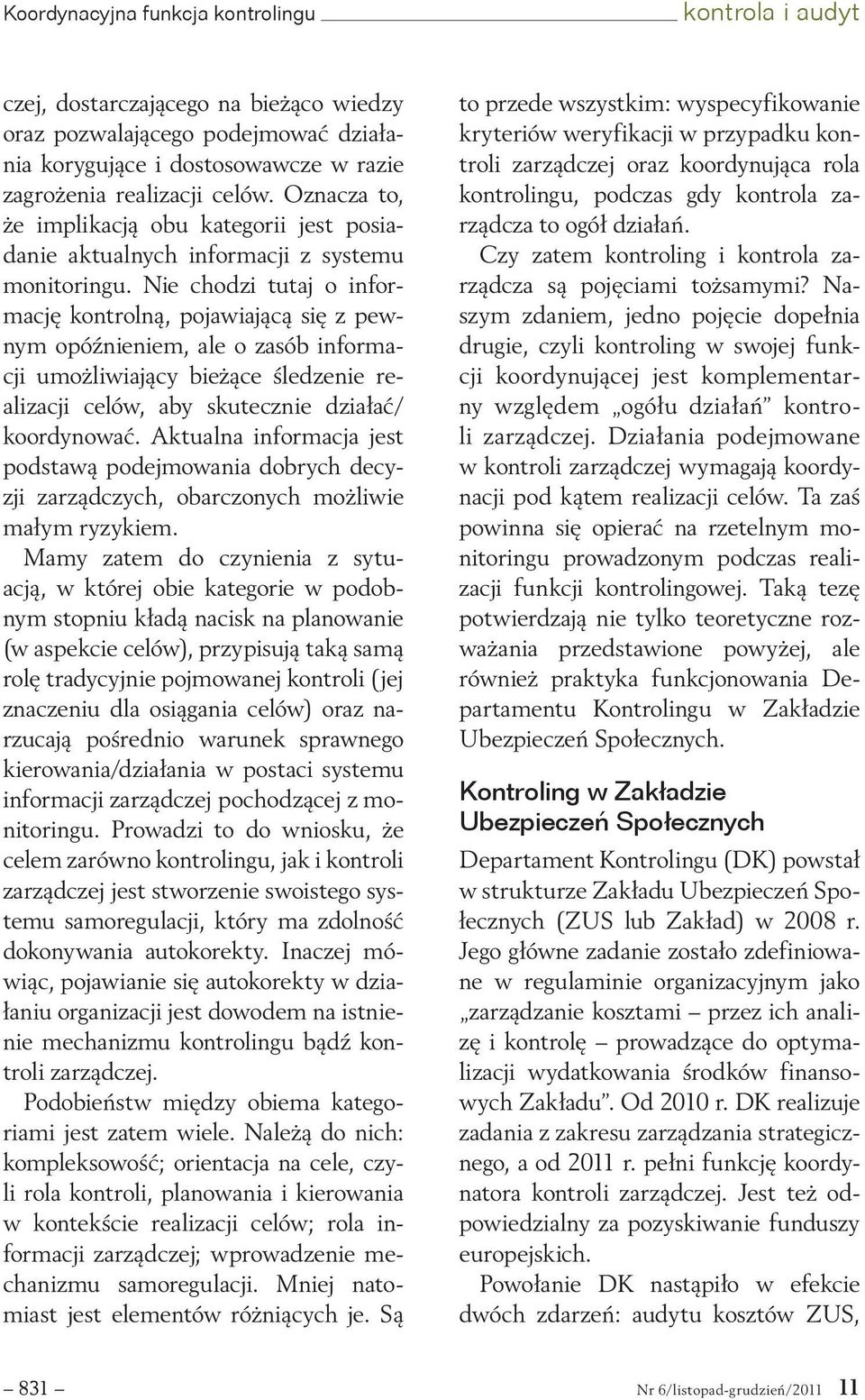 Nie chodzi tutaj o informację kontrolną, pojawiającą się z pewnym opóźnieniem, ale o zasób informacji umożliwiający bieżące śledzenie realizacji celów, aby skutecznie działać/ koordynować.