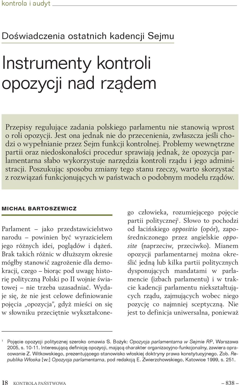 Problemy wewnętrzne partii oraz niedoskonałości procedur sprawiają jednak, że opozycja parlamentarna słabo wykorzystuje narzędzia kontroli rządu i jego administracji.