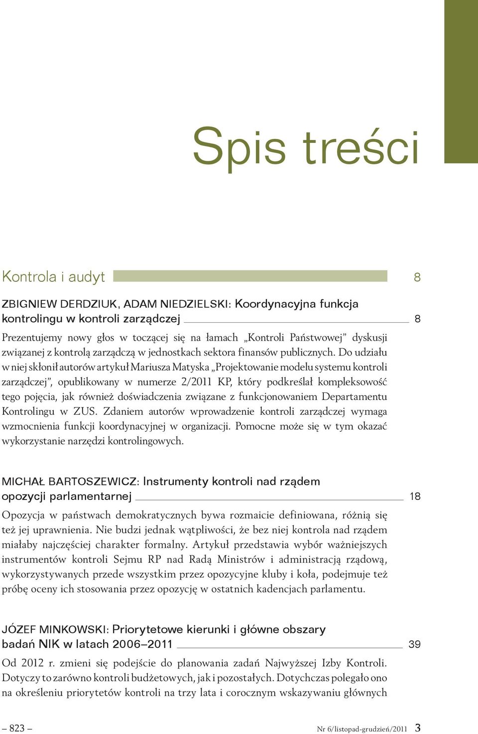 Do udziału w niej skłonił autorów artykuł Mariusza Matyska Projektowanie modelu systemu kontroli zarządczej, opublikowany w numerze 2/2011 KP, który podkreślał kompleksowość tego pojęcia, jak również