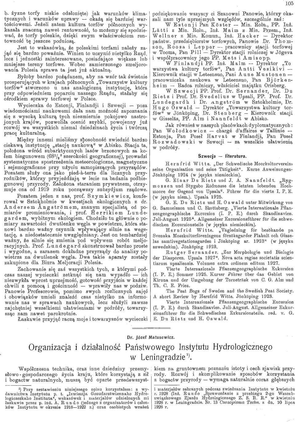 Jest to wskazówką, że poleskimi torfami należy zająć się bardzo poważnie. Winien to uczynić nietylko Rząd, lecz i jednostki zainteresowane, posiadające większe lnb mniejsze tereny torfowe.