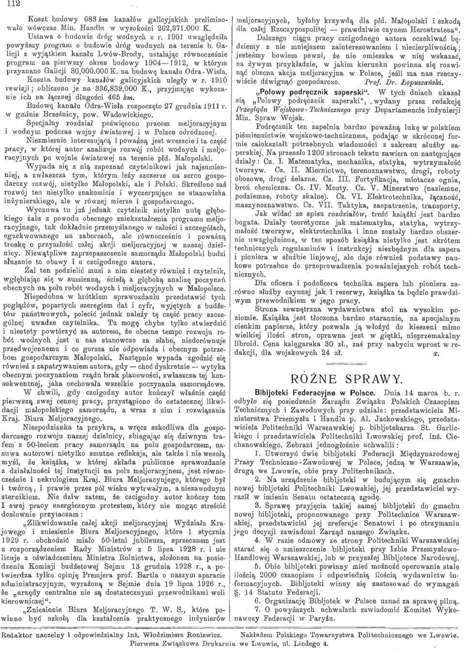 Galicji z wyjątkiem kanału Lwów-Brody, ustalając równocześnie program na pierwszy okres budowy 1904 1912, w którym przyznano Galicji 30,000.000 K. na budowę kanału Odra-Wisła.