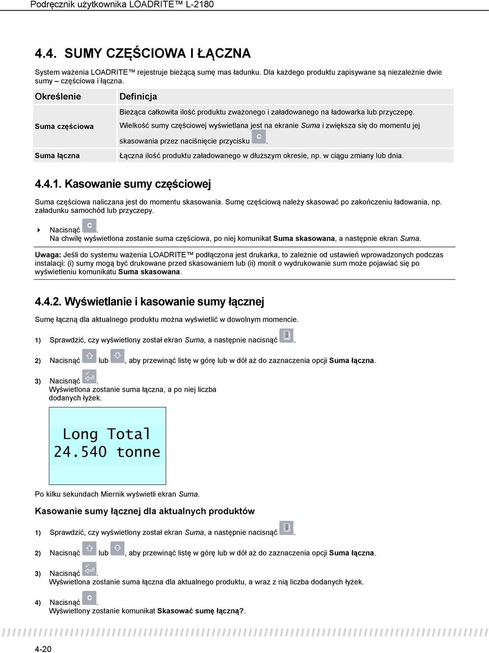 Wielkość sumy częściowej wyświetlana jest na ekranie Suma i zwiększa się do momentu jej skasowania przez naciśnięcie przycisku. Suma łączna Łączna ilość produktu załadowanego w dłuższym okresie, np.