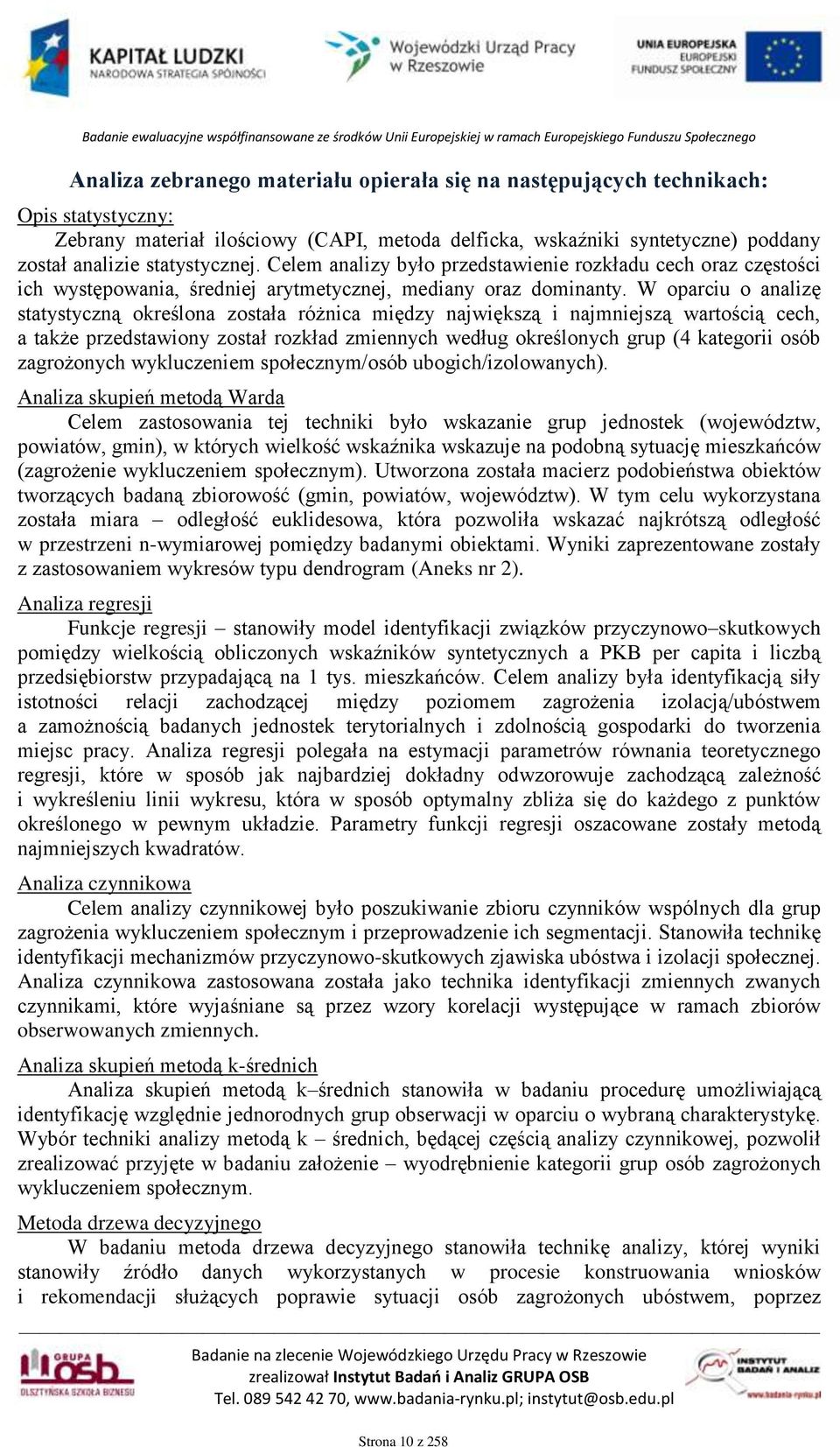 W oparciu o analizę statystyczną określona została różnica między największą i najmniejszą wartością cech, a także przedstawiony został rozkład zmiennych według określonych grup (4 kategorii osób