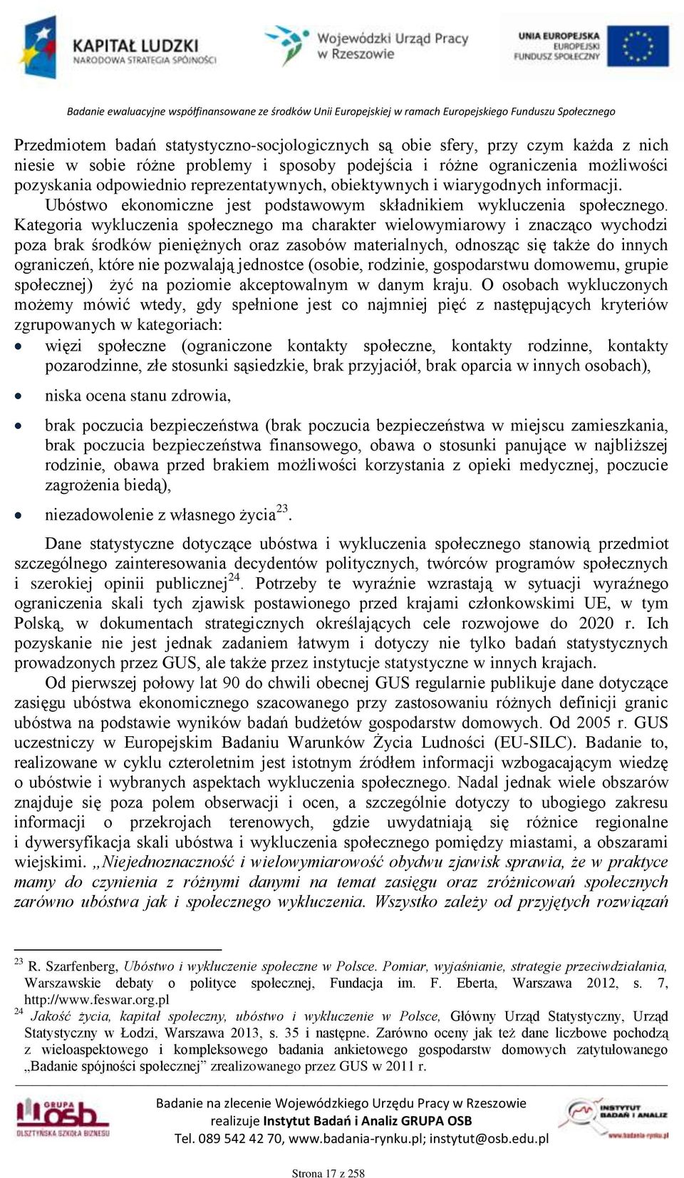 Kategoria wykluczenia społecznego ma charakter wielowymiarowy i znacząco wychodzi poza brak środków pieniężnych oraz zasobów materialnych, odnosząc się także do innych ograniczeń, które nie pozwalają