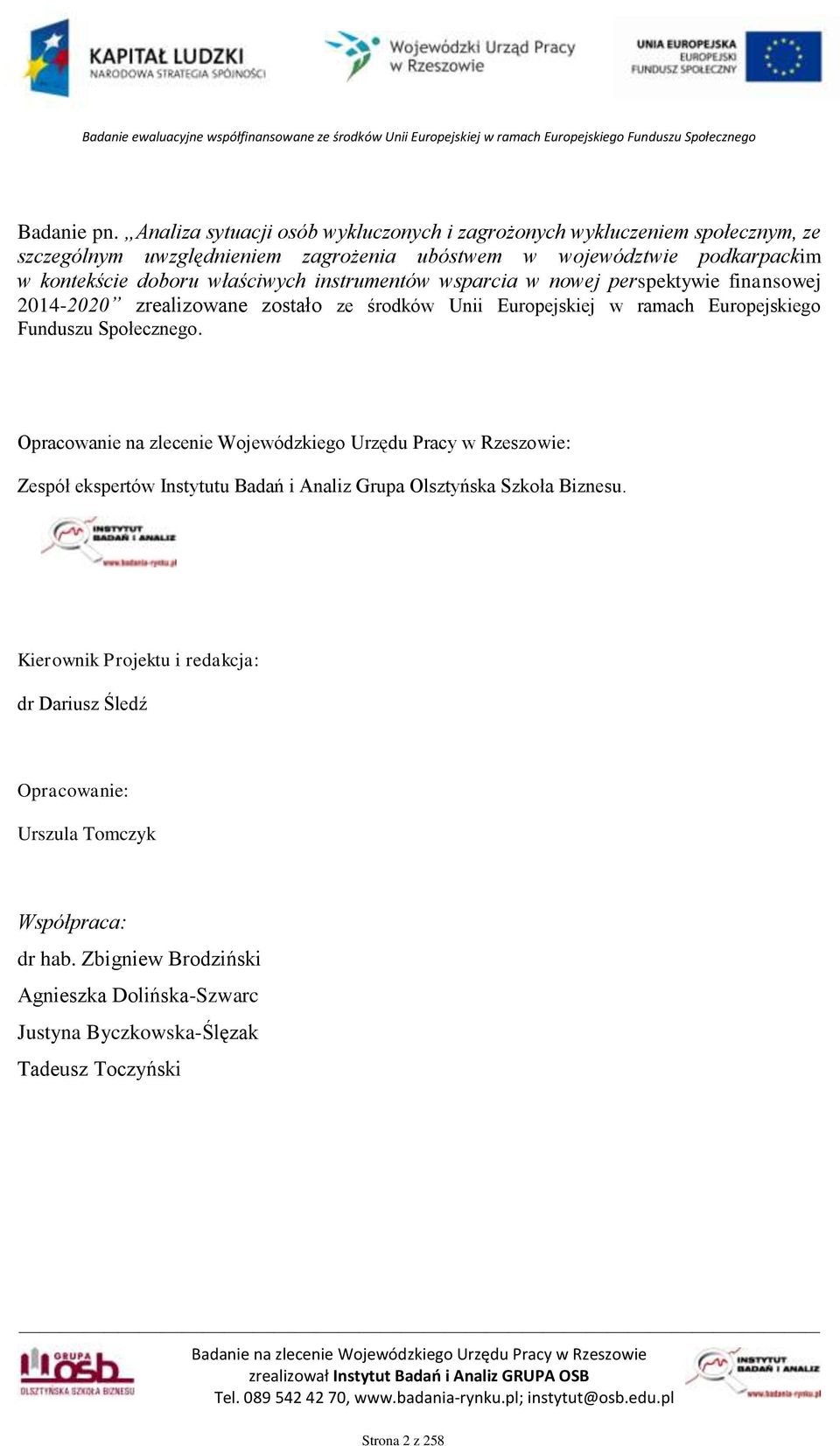 właściwych instrumentów wsparcia w nowej perspektywie finansowej 2014-2020 zrealizowane zostało ze środków Unii Europejskiej w ramach Europejskiego Funduszu Społecznego.