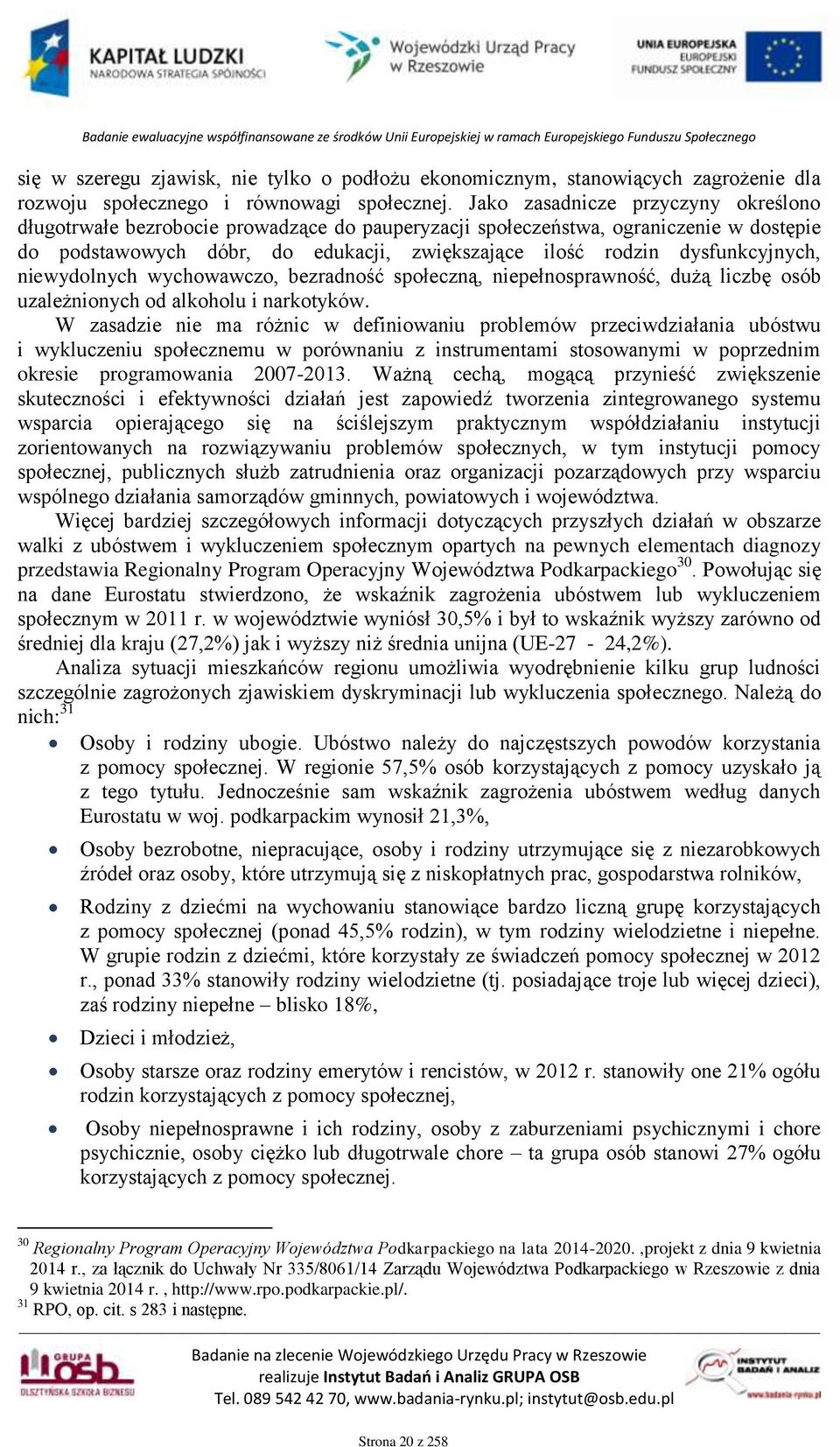 dysfunkcyjnych, niewydolnych wychowawczo, bezradność społeczną, niepełnosprawność, dużą liczbę osób uzależnionych od alkoholu i narkotyków.