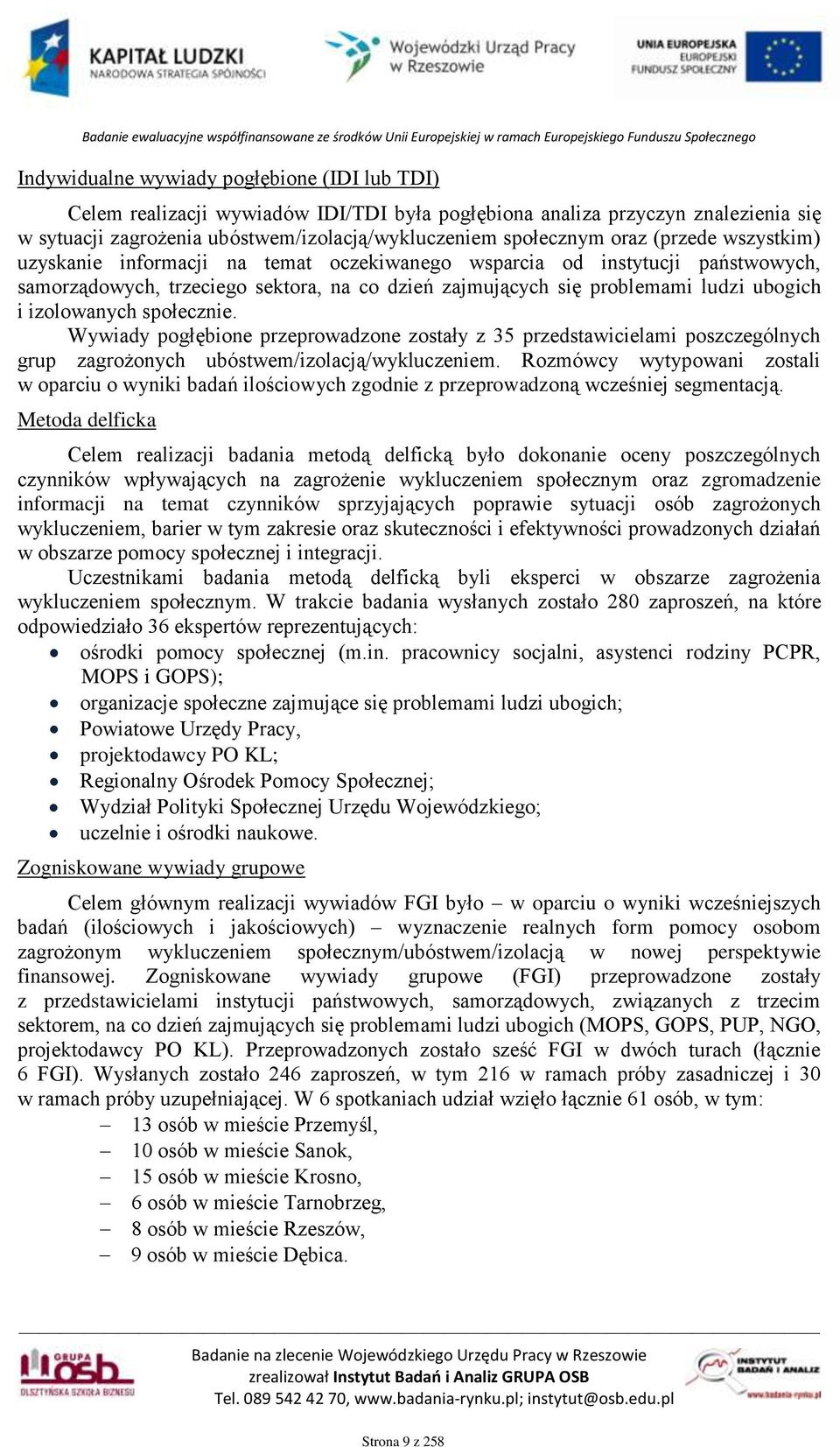 społecznie. Wywiady pogłębione przeprowadzone zostały z 35 przedstawicielami poszczególnych grup zagrożonych ubóstwem/izolacją/wykluczeniem.