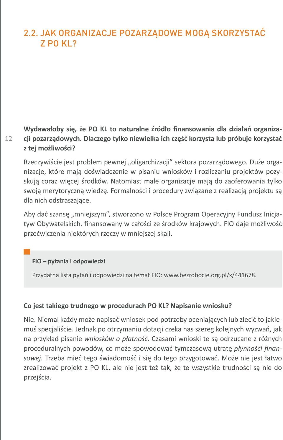 Duże organizacje, które mają doświadczenie w pisaniu wniosków i rozliczaniu projektów pozyskują coraz więcej środków. Natomiast małe organizacje mają do zaoferowania tylko swoją merytoryczną wiedzę.