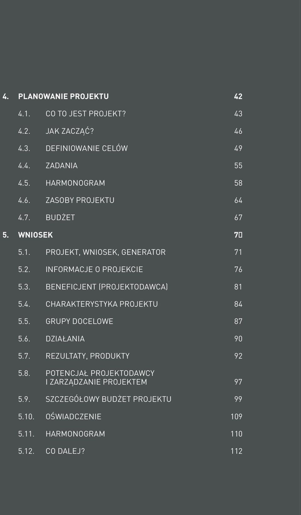 5. Grupy docelowe 87 5.6. 5.7. Działania 90 Rezultaty, Produkty 92 5.8. 5.9. Potencjał projektodawcy i zarządzanie projektem Szczegółowy budżet projektu 97 99 5.