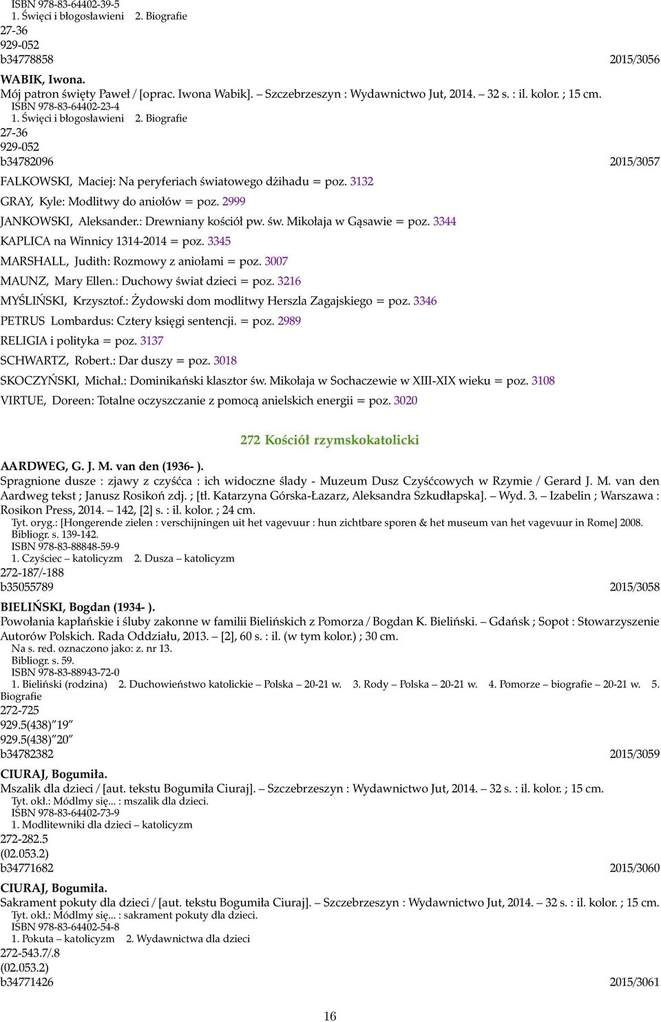 3132 GRAY, Kyle: Modlitwy do aniołów = poz. 2999 JANKOWSKI, Aleksander.: Drewniany kościół pw. św. Mikołaja w Gąsawie = poz. 3344 KAPLICA na Winnicy 1314-2014 = poz.