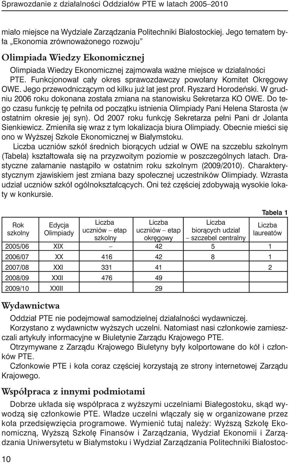 Funkcjonował cały okres sprawozdawczy powołany Komitet Okręgowy OWE. Jego przewodniczącym od kilku już lat jest prof. Ryszard Horodeński.