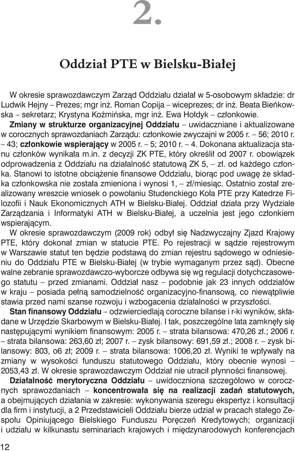 Zmiany w strukturze organizacyjnej Oddziału uwidaczniane i aktualizowane w corocznych sprawozdaniach Zarządu: członkowie zwyczajni w 2005 r. 56; 2010 r. 43; członkowie wspierający w 2005 r. 5; 2010 r.