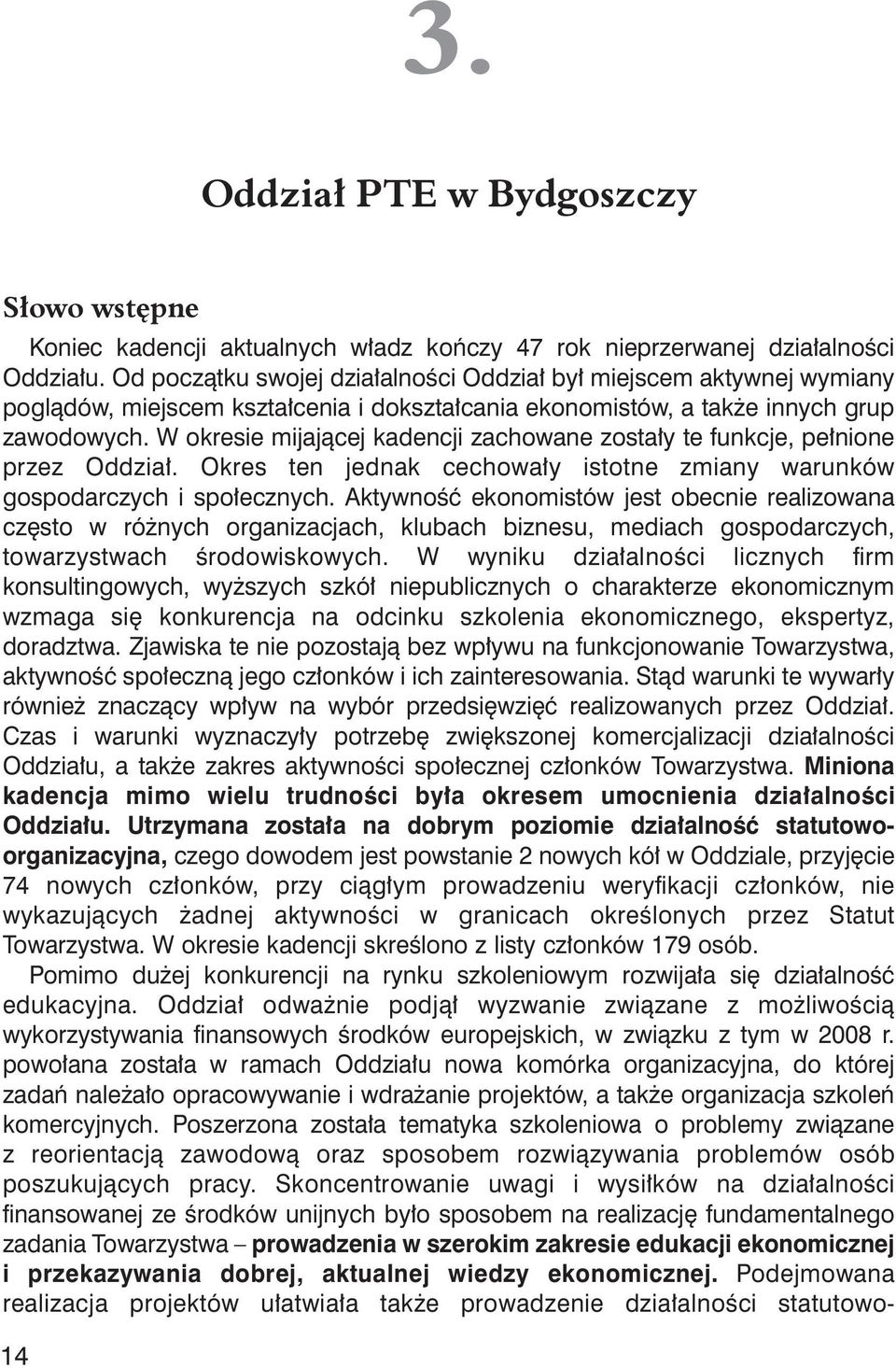 W okresie mijającej kadencji zachowane zostały te funkcje, pełnione przez Oddział. Okres ten jednak cechowały istotne zmiany warunków gospodarczych i społecznych.