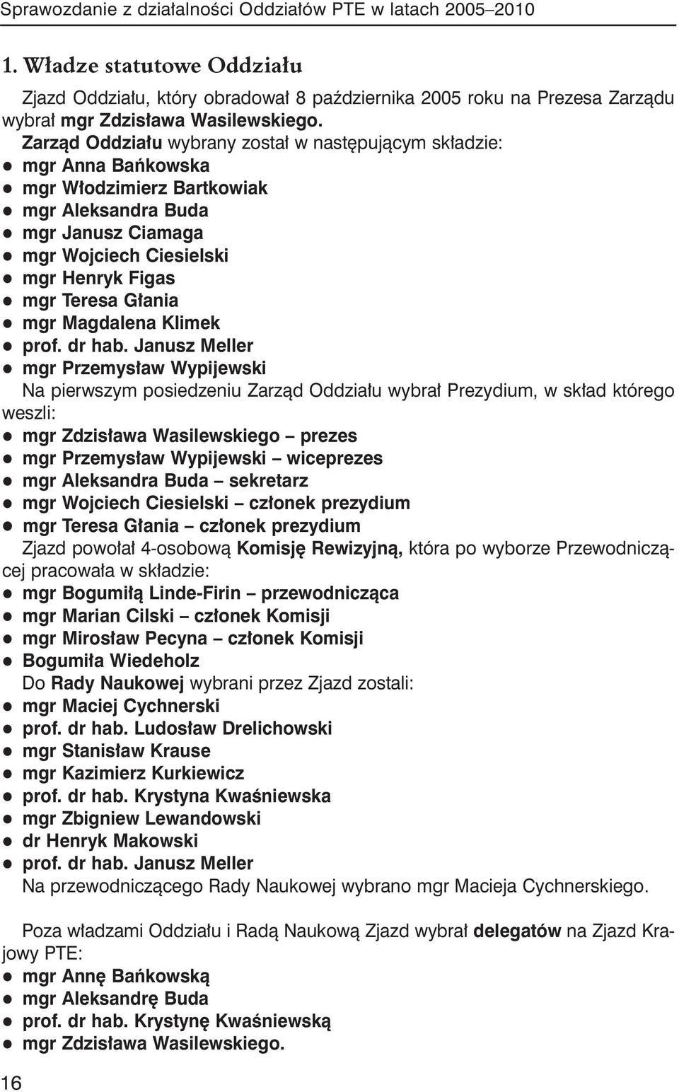 Zarząd Oddziału wybrany został w następującym składzie: l mgr Anna Bańkowska l mgr Włodzimierz Bartkowiak l mgr Aleksandra Buda l mgr Janusz Ciamaga l mgr Wojciech Ciesielski l mgr Henryk Figas l mgr