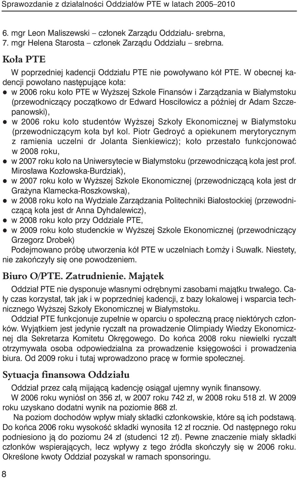 W obecnej kadencji powołano następujące koła: l w 2006 roku koło PTE w Wyższej Szkole Finansów i Zarządzania w Białymstoku (przewodniczący początkowo dr Edward Hosciłowicz a później dr Adam