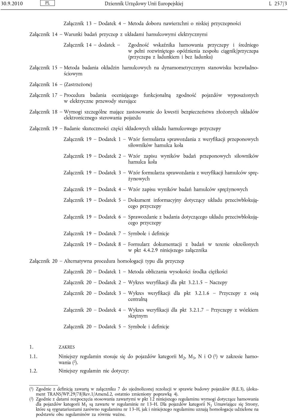 okładzin hamulcowych na dynamometrycznym stanowisku bezwładnościowym Załącznik 16 (Zastrzeżone) Załącznik 17 Procedura badania oceniającego funkcjonalną zgodność pojazdów wyposażonych w elektryczne