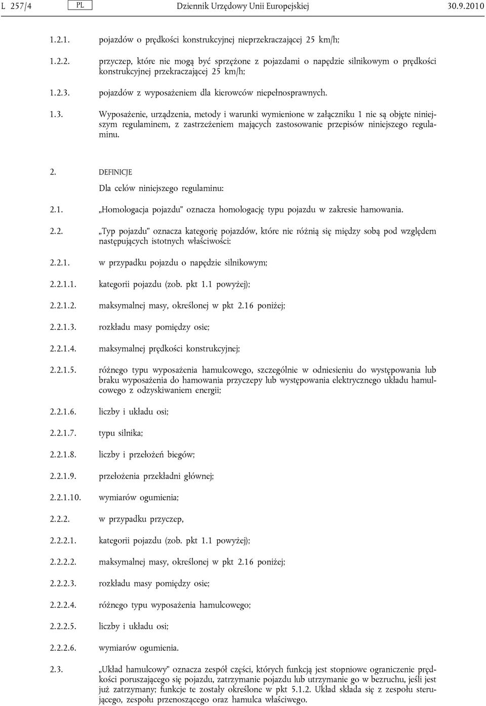 2. DEFINICJE Dla celów niniejszego regulaminu: 2.1. Homologacja pojazdu oznacza homologację typu pojazdu w zakresie hamowania. 2.2. Typ pojazdu oznacza kategorię pojazdów, które nie różnią się między sobą pod względem następujących istotnych właściwości: 2.