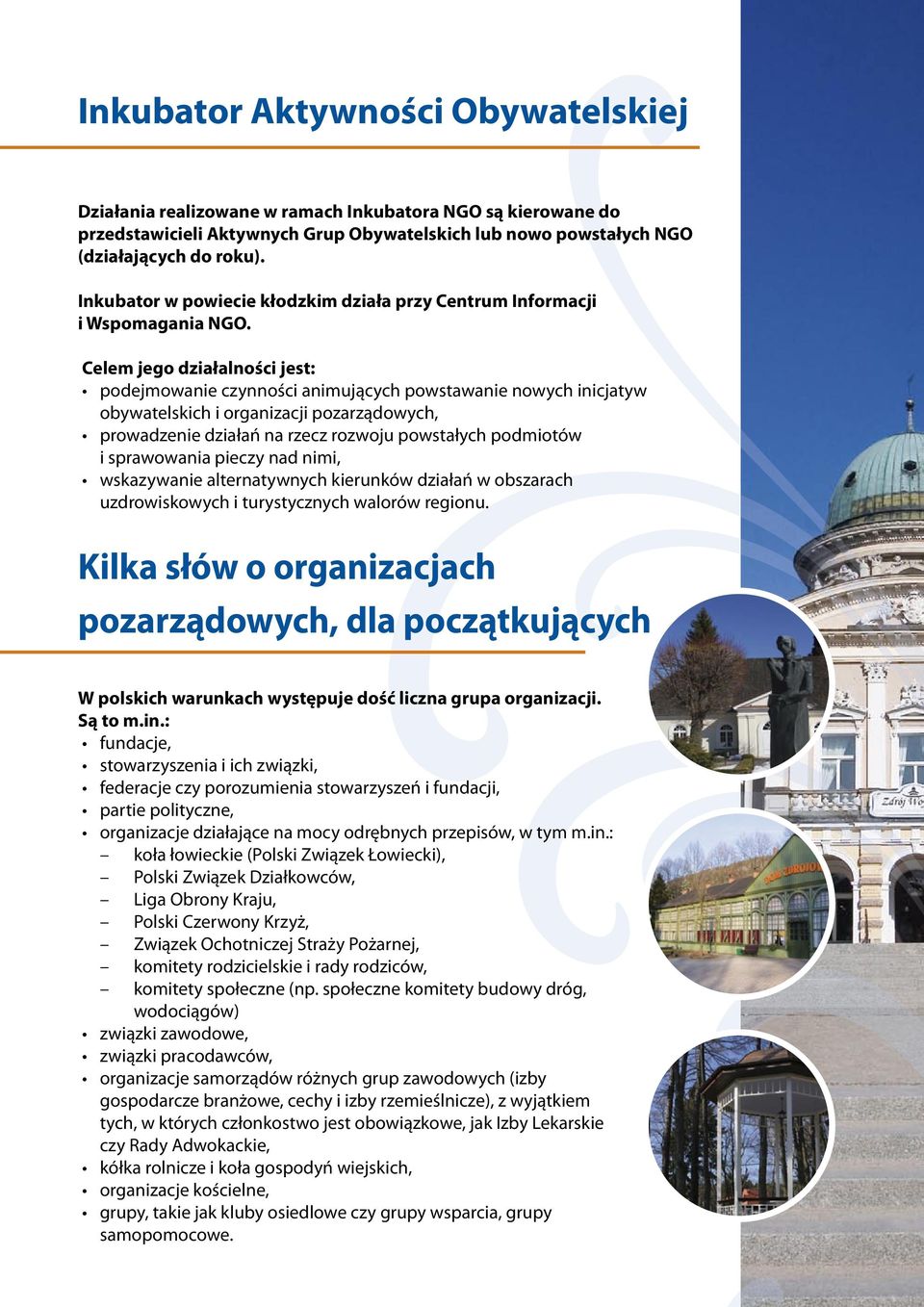 Celem jego działalności jest: podejmowanie czynności animujących powstawanie nowych inicjatyw obywatelskich i organizacji pozarządowych, prowadzenie działań na rzecz rozwoju powstałych podmiotów i