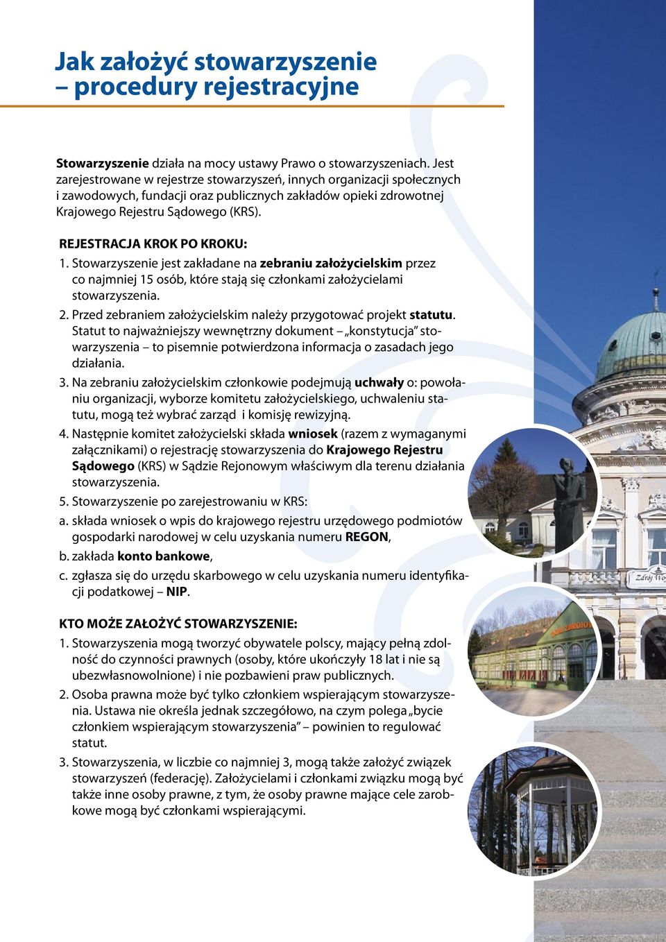 REJESTRACJA KROK PO KROKU: 1. Stowarzyszenie jest zakładane na zebraniu założycielskim przez co najmniej 15 osób, które stają się członkami założycielami stowarzyszenia. 2.