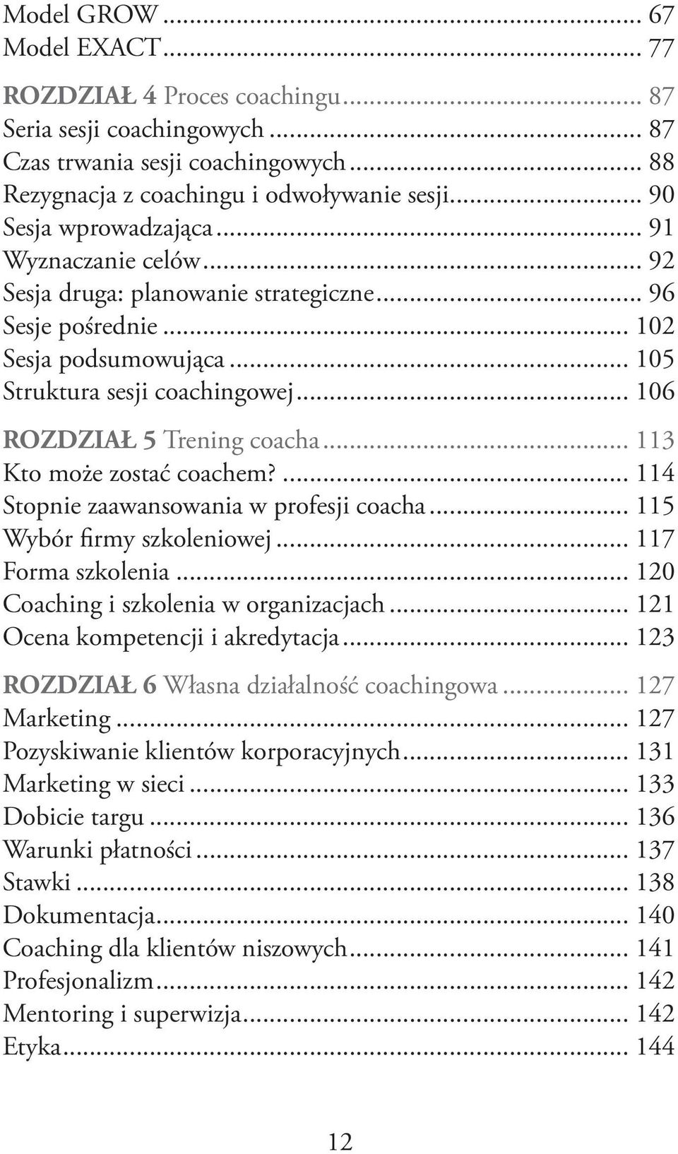 .. 106 ROZDZIAŁ 5 Trening coacha... 113 Kto może zostać coachem?... 114 Stopnie zaawansowania w profesji coacha... 115 Wybór firmy szkoleniowej... 117 Forma szkolenia.