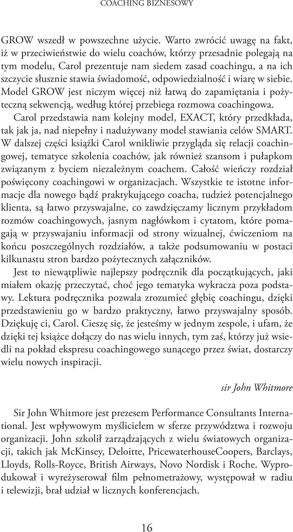 świadomość, odpowiedzialność i wiarę w siebie. Model GROW jest niczym więcej niż łatwą do zapamiętania i pożyteczną sekwencją, według której przebiega rozmowa coachingowa.