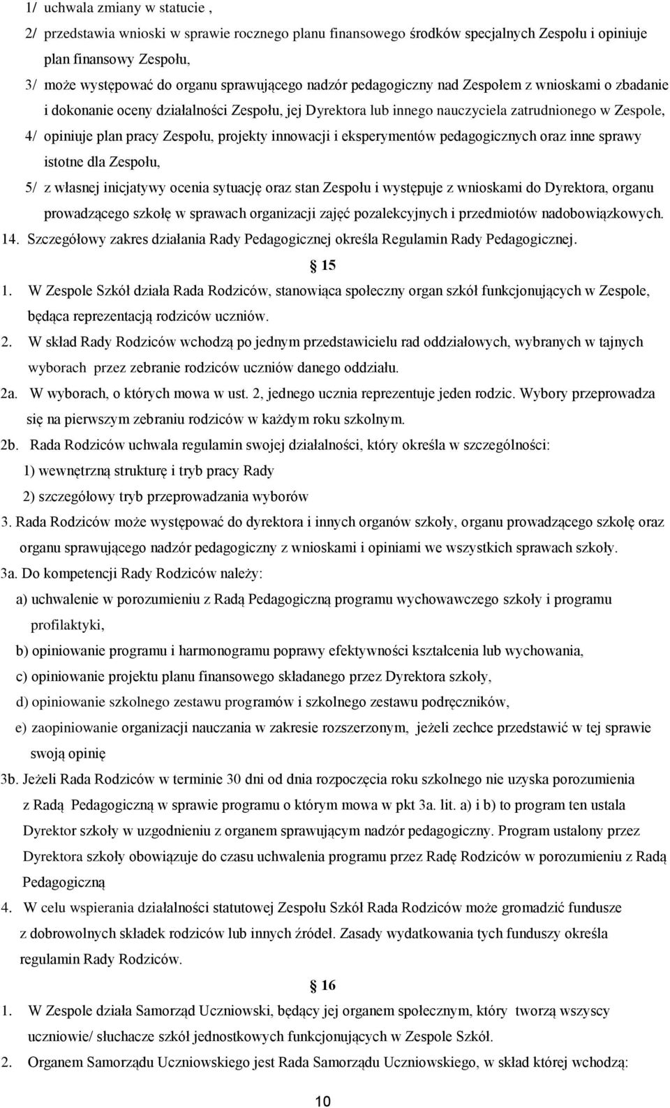 innowacji i eksperymentów pedagogicznych oraz inne sprawy istotne dla Zespołu, 5/ z własnej inicjatywy ocenia sytuację oraz stan Zespołu i występuje z wnioskami do Dyrektora, organu prowadzącego