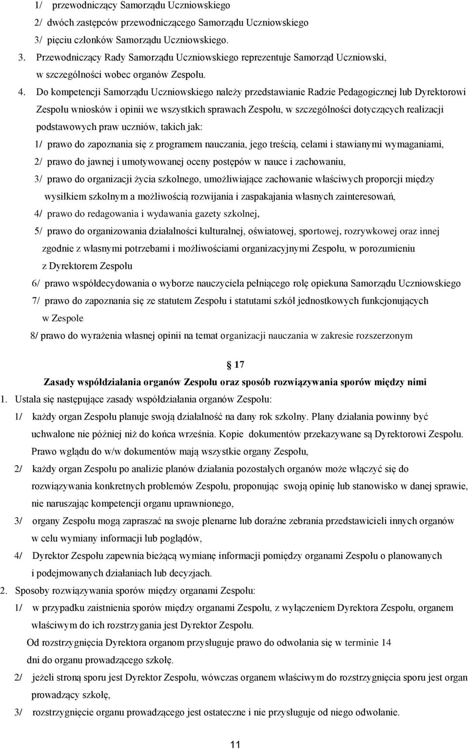 Do kompetencji Samorządu Uczniowskiego należy przedstawianie Radzie Pedagogicznej lub Dyrektorowi Zespołu wniosków i opinii we wszystkich sprawach Zespołu, w szczególności dotyczących realizacji