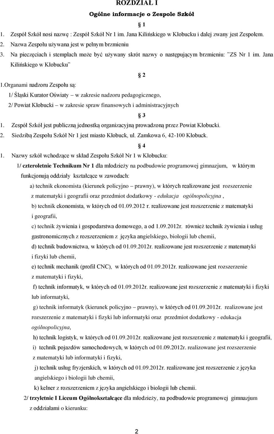 Organami nadzoru Zespołu są: 1/ Śląski Kurator Oświaty w zakresie nadzoru pedagogicznego, 2/ Powiat Kłobucki w zakresie spraw finansowych i administracyjnych 3 1.