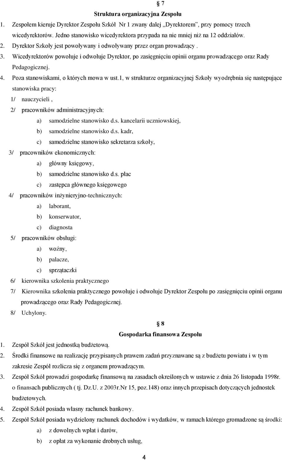 Wicedyrektorów powołuje i odwołuje Dyrektor, po zasięgnięciu opinii organu prowadzącego oraz Rady Pedagogicznej. 4. Poza stanowiskami, o których mowa w ust.